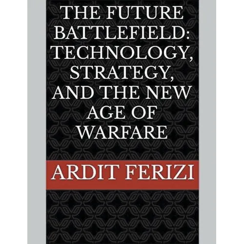 The Future Battlefield: Technology, Strategy, and the New Age of Warfare