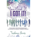 You Need It, I Got It!: Conversations with Global Entrepreneurs on Growing Your Audience, Visibility and Influence