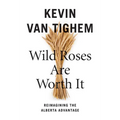 Wild Roses Are Worth It: Alberta Reconsidered