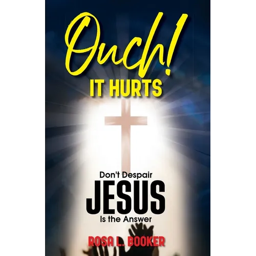 Ouch! It Hurts: Don't Despair-Jesus Is The Answer