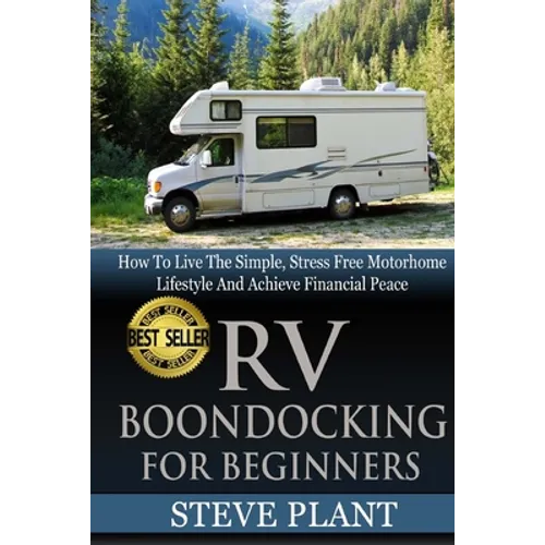 RV Boondocking For Beginners: How To Live The Simple, Stress Free Motorhome Lifestyle And Achieve Financial Peace