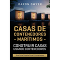 Casas de contenedores marítimos: Construir casas usando contenedores - Una guía simple para principiantes
