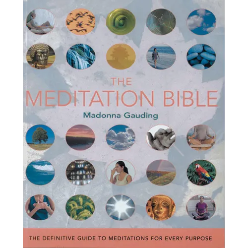 The Meditation Bible: The Definitive Guide to Meditations for Every Purpose