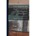The American Slave Code in Theory and Practice: Its Distinctive Features Shown by Its Statutes, Judi