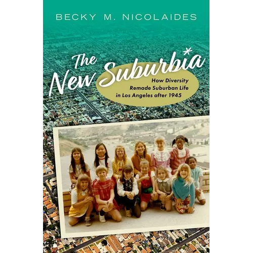 The New Suburbia: How Diversity Remade Suburban Life in Los Angeles After 1945