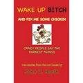Wake Up Bitch And Fix Me Some Chicken: Crazy People Say The Darnest Things