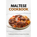Maltese Cookbook: Traditional Authentic Recipes from Malta