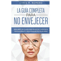 La Guía Completa para No Envejecer: Descubre las Claves para Revertir o Alentar el Envejecimiento y Rejuvenecer Múltiples Años