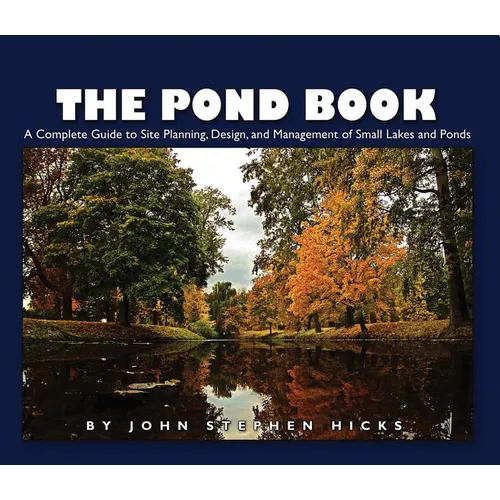 The Pond Book: A Complete Guide to Site Planning, Design and Management of Small Lakes and Ponds