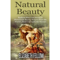 Natural Beauty: Radiant Skin Care Secrets & Homemade Beauty Recipes From the World's Most Unforgettable Women
