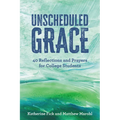 Unscheduled Grace: 40 Reflections and Prayers for College Students