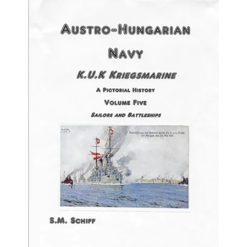 Austro-Hungarian Navy K.u.K Kriegsmarine A Pictorial History Volume Five: Sailors and Battleships