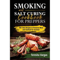 Smoking and Salt Curing Cookbook FOR PREPPERS: 100+ Best Recipes to Preserve Meat and Seafood for Survival