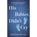 His Babies Didn't Cry: A true story of heartbreak, resiilience, and a father's unending love.