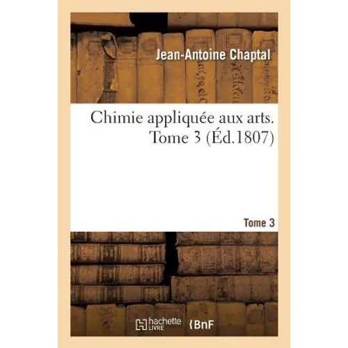 Chimie Appliquée Aux Arts. Tome 3