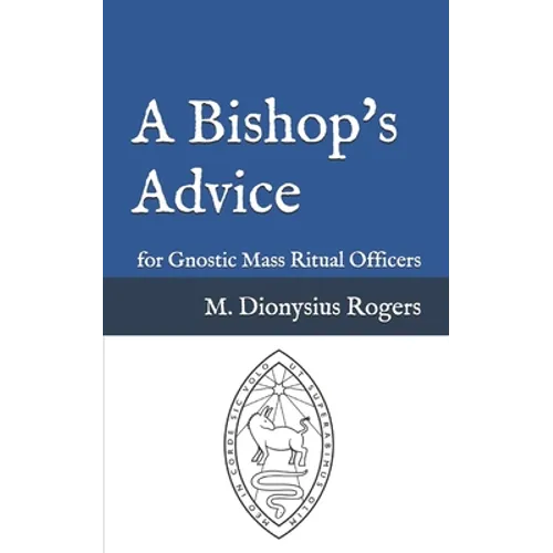 A Bishop's Advice: for Gnostic Mass Ritual Officers