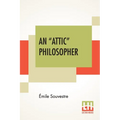 An "Attic" Philosopher: (Un Philosophe Sous Les Toits) With A Preface By Joseph Bertrand, Of The French Academy