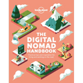 Lonely Planet the Digital Nomad Handbook: How to Live & Work on the Road Discover Where to Go to Start a New Way of Living Practical & Inspirational A