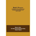 Bahá'Í Prayers: A Selection Of Prayers Revealed By Bahá'U'Lláh, The Báb, And 'Abdu'L-Bahá