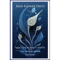 Seed, Flower, Fruit: From the Kingdom of Heaven to the Supreme Being: Urantia Book Insights