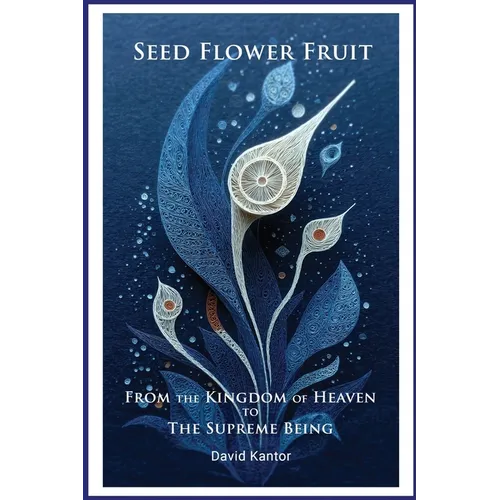 Seed, Flower, Fruit: From the Kingdom of Heaven to the Supreme Being: Urantia Book Insights