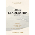 Life & Leadership Journal: 52 Weeks of Purpose, Mastery, & Self-Reflection