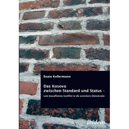 Das Kosovo zwischen Standard und Status - vom bewaffneten Konflikt in die unsichere Demokratie.