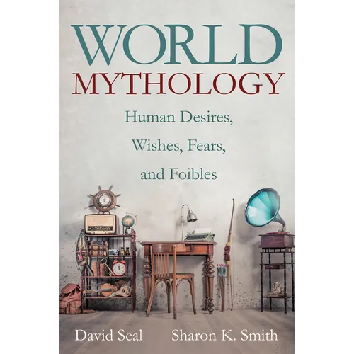 World Mythology: Human Desires, Wishes, Fears, and Foibles