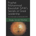 Prophet Muhammad Rasulullah SAW's Secrets of Great Leadership: For people who want to be a great leader but don't know how