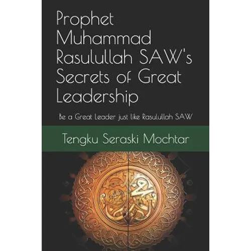 Prophet Muhammad Rasulullah SAW's Secrets of Great Leadership: For people who want to be a great leader but don't know how