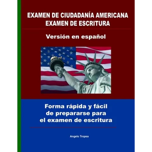 Examen de ciudadanía Americana examen de escritura versión en español: Forma rápida y fácil de prepararse para el examen de escritura