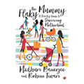 The Flaky Mummy: A Quirky Guide To Surviving Motherhood