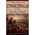 The Battle of Cynoscephalae 197 B.C.: Rome, Macedon, and the Battle That Shattered the Power of the Phalanx