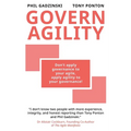 Govern Agility: Don't Apply Governance to Your Agile Apply Agility to Your Governance!