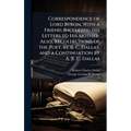 Correspondence of Lord Byron, With a Friend, Including His Letters to His Mother. Also, Recollections of the Poet. by R. C. Dallas, and a Continuation