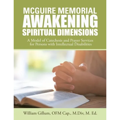 Mcguire Memorial Awakening Spiritual Dimensions: A Model of Catechesis and Prayer Services for Persons with Intellectual Disabilities