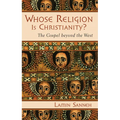 Whose Religion Is Christianity?: The Gospel Beyond the West