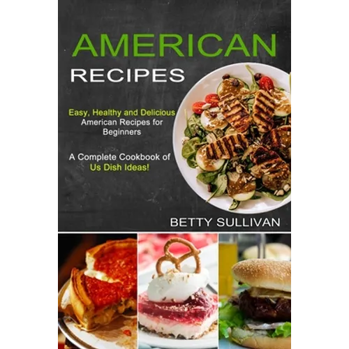 American Recipes: A Complete Cookbook of Us Dish Ideas! (Easy, Healthy and Delicious American Recipes for Beginners)