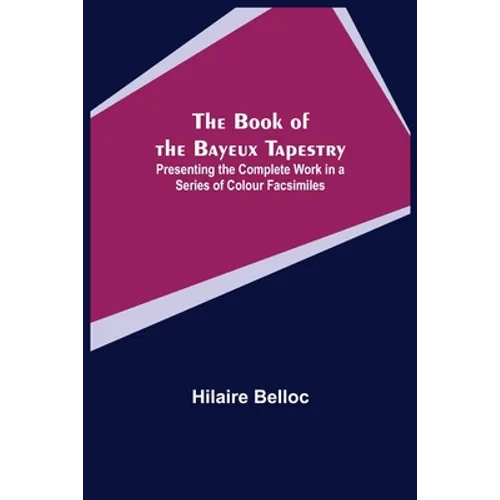 The Book of the Bayeux Tapestry; Presenting the Complete Work in a Series of Colour Facsimiles
