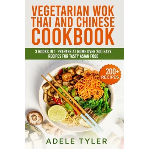 Vegetarian Wok Thai And Chinese Cookbook: 3 Books In 1: Prepare At Home Over 200 Easy Recipes For Tasty Asian Food