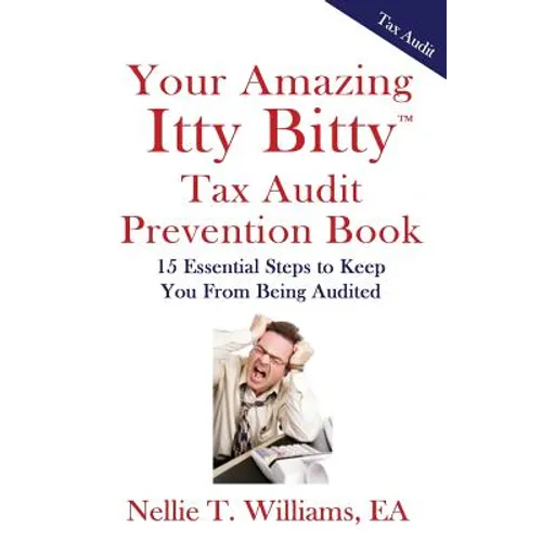 Your Amazing Itty Bitty Tax Audit Prevention Book: 15 Essential Tips to Keep From Being Audited