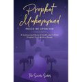Prophet Muhammad Peace Be Upon Him: A Summarized Story of God's Last & Final Prophet from Birth to Death