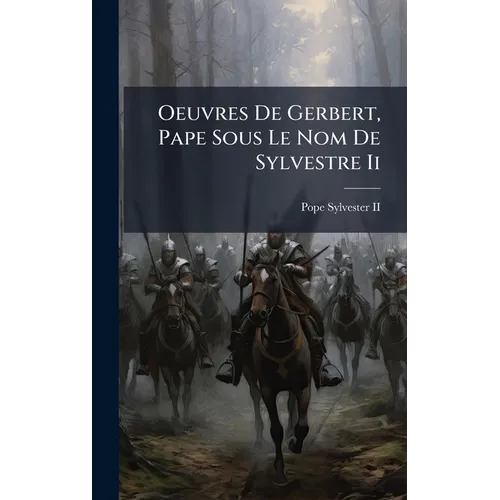 Oeuvres De Gerbert, Pape Sous Le Nom De Sylvestre Ii