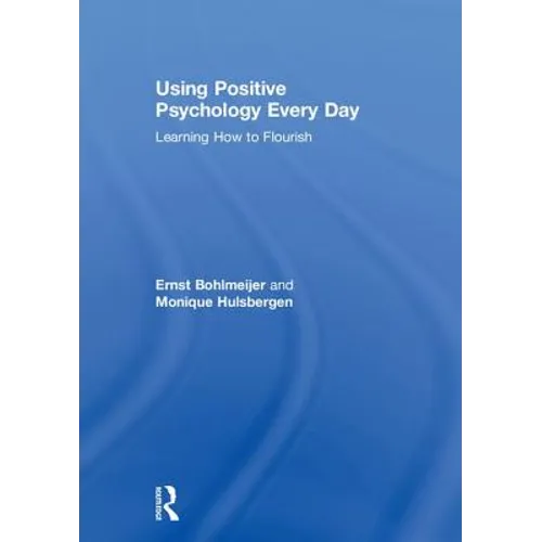Using Positive Psychology Every Day: Learning How to Flourish - Hardcover