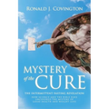 Mystery of the Cure: The Intermittent Fasting Revelation How Science and the Bible Have Uncovered the Mystery of Good Health and Weight Los