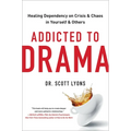 Addicted to Drama: Healing Dependency on Crisis and Chaos in Yourself and Others