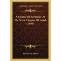 A Course Of Sermons On The Sixth Chapter Of Isaiah (1846)
