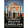 Abandoned South Carolina: Bygone Places of Columbia