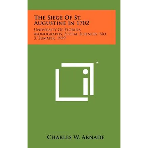 The Siege of St. Augustine in 1702: University of Florida Monographs, Social Sciences, No. 3, Summer, 1959