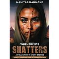 When Silence Shatters: A Collection of Short Stories